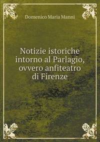 Book Cover for Notizie Istoriche Intorno Al Parlagio, Ovvero Anfiteatro Di Firenze by Ajayakumar K, Ajayakumar Ke