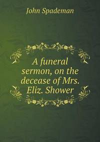 Book Cover for A Funeral Sermon, on the Decease of Mrs. Eliz. Shower by Ajayakumar K, Ajayakumar Ke
