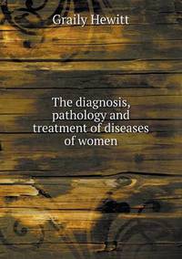 Book Cover for The Diagnosis, Pathology and Treatment of Diseases of Women by Carolyn Curtis