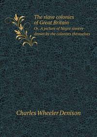 Book Cover for The Slave Colonies of Great Britain Or, A Picture of Negro Slavery Drawn by the Colonists Themselves by Jesse Russell, Ronald Cohn