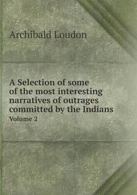 Book Cover for A Selection of Some of the Most Interesting Narratives of Outrages Committed by the Indians Volume 2 by Carolyn Curtis