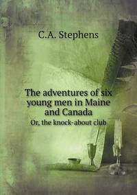 Book Cover for The Adventures of Six Young Men in Maine and Canada Or, the Knock-About Club by Jesse Russell, Ronald Cohn