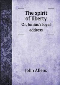 Book Cover for The Spirit of Liberty Or, Junius's Loyal Address by Carolyn Curtis