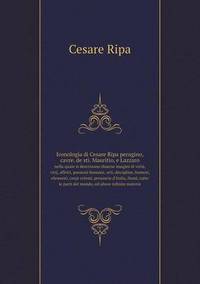 Book Cover for Iconologia Di Cesare Ripa Perugino, Cavre. De Sti. Mauritio, E Lazzaro Nella Quale Si Descriuono Diuerse Imagini Di Virtù, Vitij, Affetti, Passioni Humane, Arti, Discipline, Humori, Elementi, Corpi Ce by Carolyn Curtis