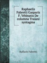 Book Cover for Raphaelis Fabretti Gasparis F. Vrbinatis De Columna Traiani Syntagma by Carolyn Curtis