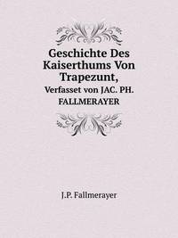 Book Cover for Geschichte Des Kaiserthums Von Trapezunt, Verfasset Von JAC. PH. FALLMERAYER by Carolyn Curtis