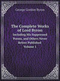 Book Cover for The Complete Works of Lord Byron Including His Suppressed Poems, and Others Never Before Published Volume 1 by George Gordon Byron