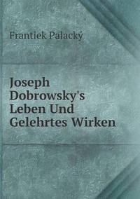 Book Cover for Joseph Dobrowsky's Leben Und Gelehrtes Wirken by Frantiek Palacký