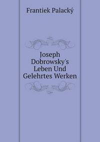 Book Cover for Joseph Dobrowsky's Leben Und Gelehrtes Werken by Frantiek Palacký