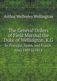 Book Cover for The General Orders of Field Marshal the Duke of Wellington, K.G In Portugal, Spain, and France, from 1809 to 1814 by Carolyn Curtis