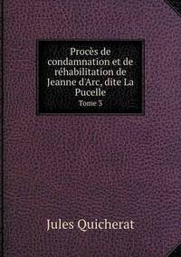 Book Cover for Procès De Condamnation Et De Réhabilitation De Jeanne d'Arc, Dite La Pucelle Tome 3 by Carolyn Curtis