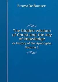Book Cover for The Hidden Wisdom of Christ and the Key of Knowledge or History of the Apocrypha Volume 1 by Jesse Russell, Ronald Cohn