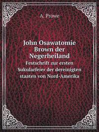 Book Cover for John Osawatomie Brown Der Negerheiland Festschrift Zur Ersten Sukularfeier Der Dereinigten Staaten Von Nord-Amerika by Jesse Russell, Ronald Cohn