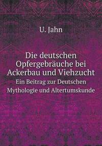 Book Cover for Die Deutschen Opfergebräuche Bei Ackerbau Und Viehzucht Ein Beitrag Zur Deutschen Mythologie Und Altertumskunde by Jesse Russell, Ronald Cohn