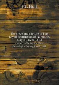 Book Cover for The Siege and Capture of Fort Loyall Destruction of Falmouth, May 20, 1690 (O.S.) a Paper Read Before the Maine Genealogical Society, June 2, 1885 by Jesse Russell, Ronald Cohn