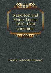Book Cover for Napoleon and Marie-Louise, 1810-1814; a Memoir by Jesse Russell, Ronald Cohn