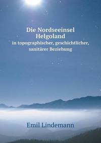 Book Cover for Die Nordseeinsel Helgoland in Topographischer, Geschichtlicher, Sanitärer Beziehung by Rhiannon Ifans, Iarla Mac Aodha Bhuí