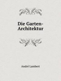Book Cover for Die Garten-Architektur by André Lambert