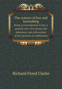 Book Cover for The Science of Law and Lawmaking Being an Introduction to Law, a General View of Its Forms and Substance, and a Discussion of the Question of Codification by Jesse Russell, Ronald Cohn
