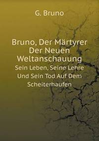Book Cover for Bruno, Der Märtyrer Der Neuen Weltanschauung Sein Leben, Seine Lehre Und Sein Tod Auf Dem Scheiterhaufen by Jesse Russell, Ronald Cohn