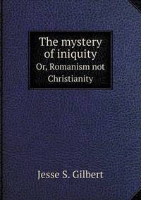 Book Cover for The Mystery of Iniquity Or, Romanism Not Christianity by Rhiannon Ifans, Iarla Mac Aodha Bhuí