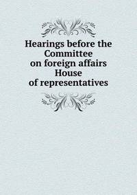 Book Cover for Hearings Before the Committee on Foreign Affairs House of Representatives by Rhiannon Ifans, Iarla Mac Aodha Bhuí