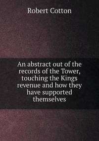 Book Cover for An Abstract Out of the Records of the Tower, Touching the Kings Revenue and How They Have Supported Themselves by Jesse Russell, Ronald Cohn
