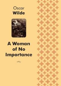 Book Cover for A Woman of No Importance A Play in Four Acts by Oscar Wilde