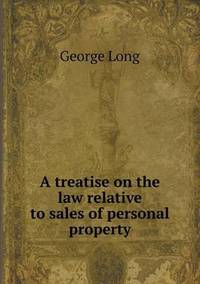 Book Cover for A Treatise on the Law Relative to Sales of Personal Property by George Long