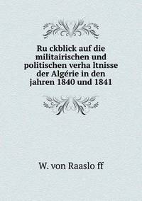 Book Cover for Ru?ckblick Auf Die Militairischen Und Politischen Verha?ltnisse Der Alge?rie in Den Jahren 1840 Und 1841 by W Von Raaslo776ff