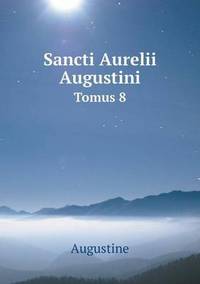 Book Cover for Sancti Aurelii Augustini Tomus 8 by Augustine