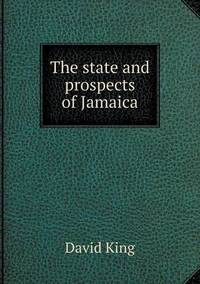 Book Cover for The State and Prospects of Jamaica by David King