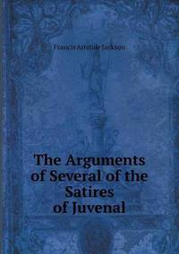 Book Cover for The Arguments of Several of the Satires of Juvenal by Francis Aristide Jackson