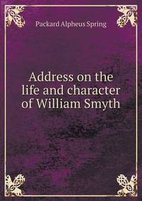 Book Cover for Address on the Life and Character of William Smyth by A S Packard