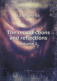 Book Cover for The Recollections and Reflections Volume 1 by J R Planché