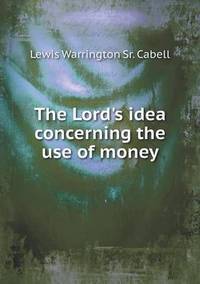 Book Cover for The Lord's Idea Concerning the Use of Money by Lewis Warrington Cabell