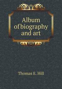 Book Cover for Album of Biography and Art by Thomas E Hill