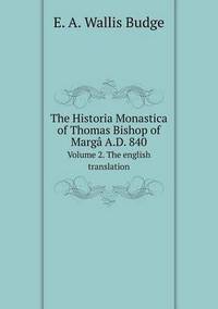 Book Cover for The Historia Monastica of Thomas Bishop of Margâ A.D. 840 Volume 2. The English Translation by E a Wallis Budge