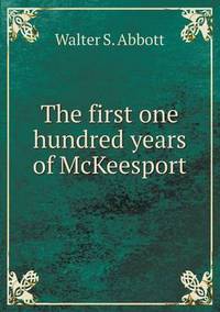 Book Cover for The First One Hundred Years of McKeesport by Walter S Abbott