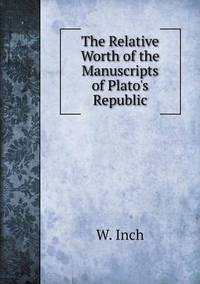 Book Cover for The Relative Worth of the Manuscripts of Plato's Republic by W Inch