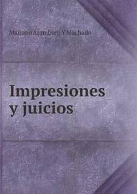 Book Cover for Impresiones Y Juicios by Mariano Aramburo y Machado