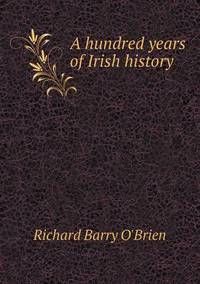 Book Cover for A Hundred Years of Irish History by R Barry OBrien