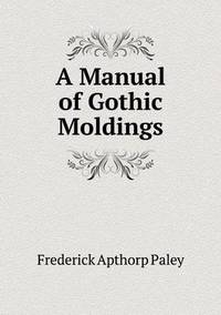 Book Cover for A Manual of Gothic Moldings by Frederick Apthorp Paley