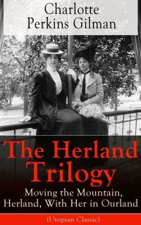 Book Cover for The Herland Trilogy: Moving the Mountain, Herland, With Her in Ourland (Utopian Classic) by Charlotte Perkins Gilman