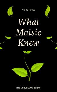 Book Cover for What Maisie Knew (The Unabridged Edition) by Henry James