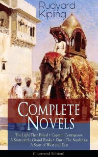 Book Cover for Complete Novels of Rudyard Kipling: The Light That Failed + Captain Courageous: A Story of the Grand Banks + Kim + The Naulahka: A Story of West and East (Illustrated) by Rudyard Kipling