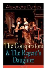 Book Cover for The Conspirators & The Regent's Daughter (Illustrated) by Alexandre Dumas