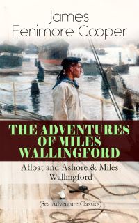 Book Cover for THE ADVENTURES OF MILES WALLINGFORD: Afloat and Ashore & Miles Wallingford (Sea Adventure Classics) by James Fenimore Cooper