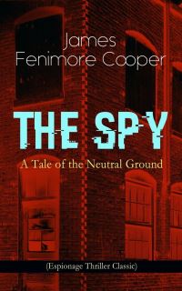 Book Cover for THE SPY - A Tale of the Neutral Ground (Espionage Thriller Classic) by James Fenimore Cooper