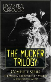 Book Cover for The MUCKER TRILOGY - Complete Series: The Mucker, The Return of a Mucker & The Oakdale Affair by Edgar Rice Burroughs